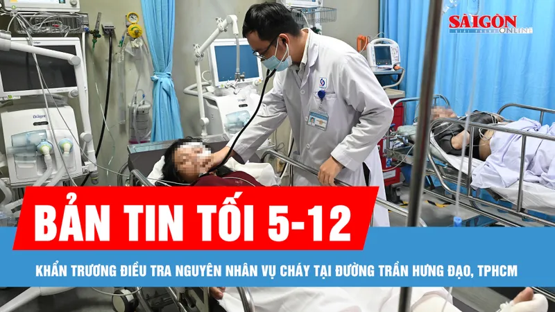 Bản tin tối 5-12: Khẩn trương điều tra nguyên nhân vụ cháy tại đường Trần Hưng Đạo, TPHCM