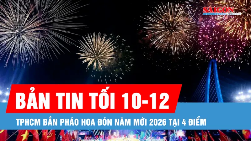 Bản tin tối 10-12: Địa điểm và thời gian bắn pháo hoa đón năm mới 2026 tại TPHCM