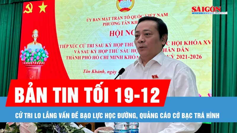 Bản tin tối 19-12: Cử tri lo lắng vấn đề bạo lực học đường, quảng cáo cờ bạc trá hình
