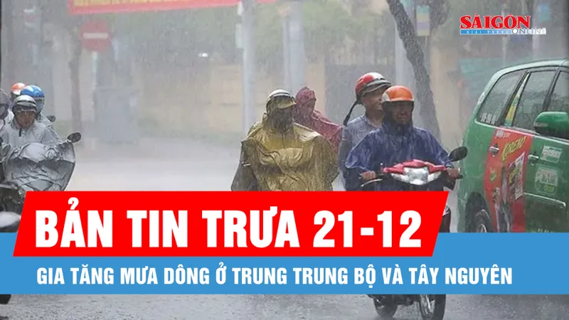 Bản tin trưa 21-12: Gia tăng mưa dông ở Trung Trung bộ và Tây Nguyên