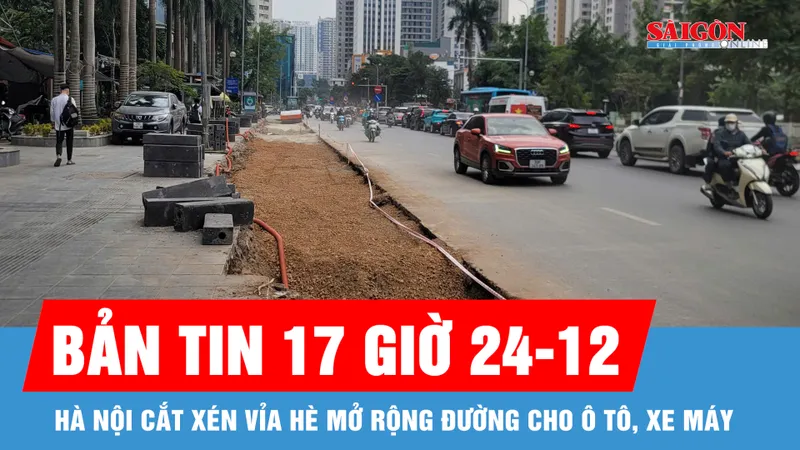 Bản tin 17 giờ 24-12: Hà Nội cắt xén vỉa hè mở rộng đường cho ô tô, xe máy
