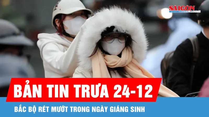 Bản tin trưa 24-12: Bắc bộ rét mướt trong ngày Giáng sinh