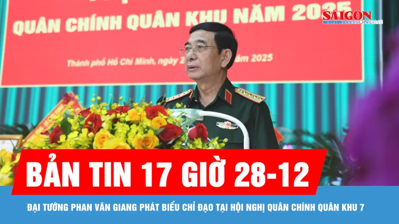 Bản tin 17 giờ 28-12: Đại tướng Phan Văn Giang phát biểu chỉ đạo tại Hội nghị Quân chính Quân khu 7