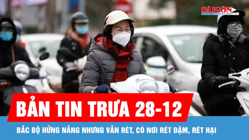Bản tin trưa 28-12: Bắc bộ hửng nắng nhưng vẫn rét, có nơi rét đậm, rét hại