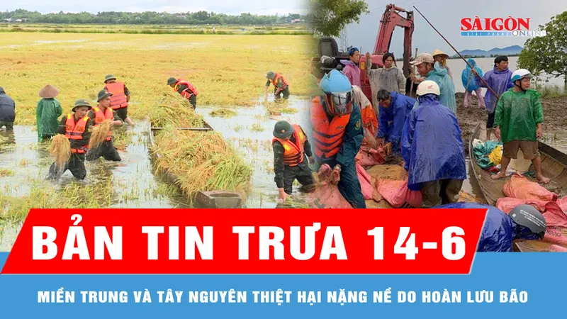 Bản tin trưa 14-6: Miền Trung và Tây Nguyên thiệt hại nặng nề do hoàn lưu bão số 1
