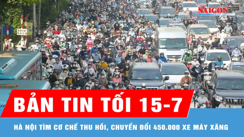 Bản tin tối 15-7: Hà Nội tìm cơ chế thu hồi, chuyển đổi 450.000 xe máy xăng trong Vành Đai 1
