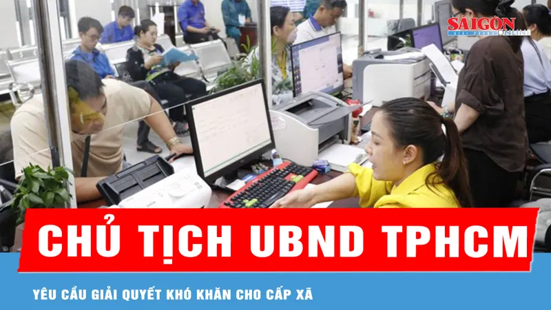 Chủ tịch UBND TPHCM yêu cầu giải quyết khó khăn cho cấp xã