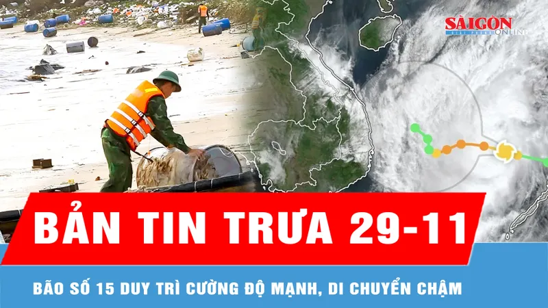 Bản tin trưa 29-11: Bão số 15 duy trì cường độ mạnh, di chuyển chậm
