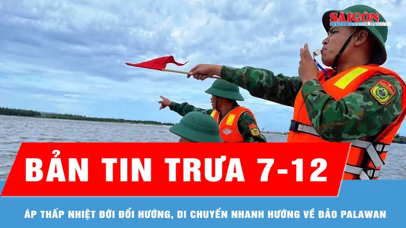Bản tin trưa 7-12: Áp thấp nhiệt đới đổi hướng, di chuyển nhanh hơn hướng về đảo Palawan (Philippines)