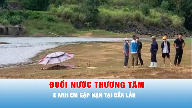 Podcast bản tin 17 giờ 13-12: Anh em ruột đuối nước thương tâm tại Đắk Lắk