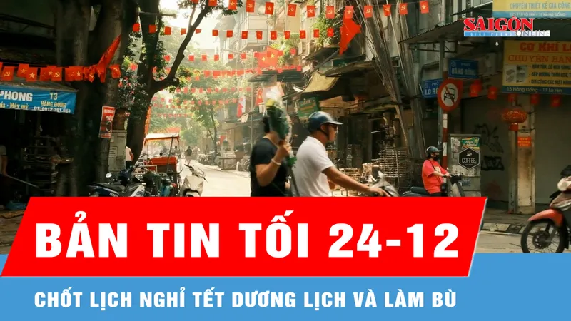 Bản tin tối 24-12: Chốt lịch nghỉ Tết Dương lịch và làm bù