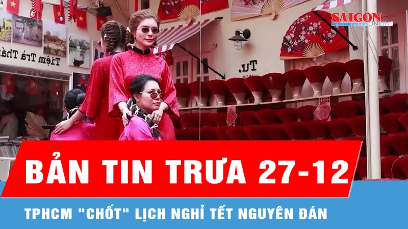 Bản tin trưa 27-12: TPHCM "chốt" lịch học sinh nghỉ Tết Nguyên đán
