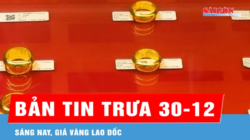 Bản tin trưa 30-12: Sáng nay, giá vàng lao dốc