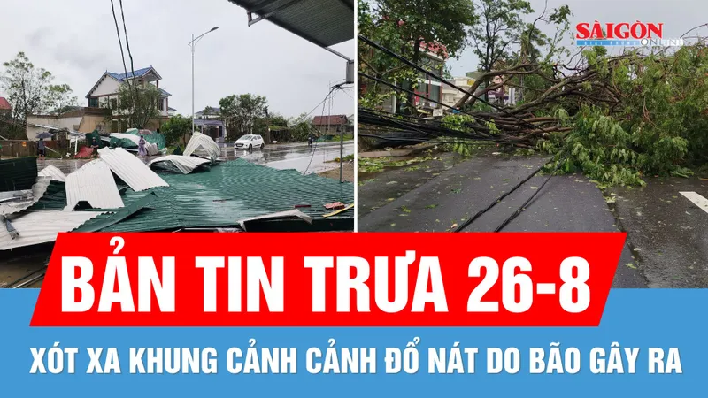 Bản tin trưa 26-8: Xót xa khung cảnh đổ nát do bão số 5 gây ra