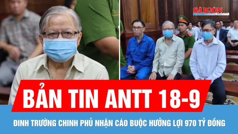 Bản tin ANTT 18-9: Vụ “đất vàng” Vinafood II: Đinh Trường Chinh phủ nhận cáo buộc hưởng lợi 970 tỷ đồng