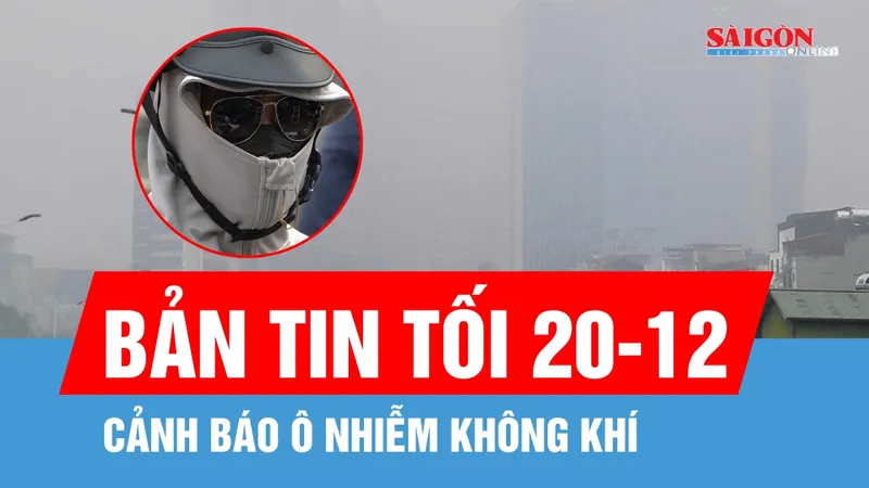 Bản tin tối 20-12: Người dân cần đeo khẩu trang chất lượng khi ra đường do ô nhiễm không khí