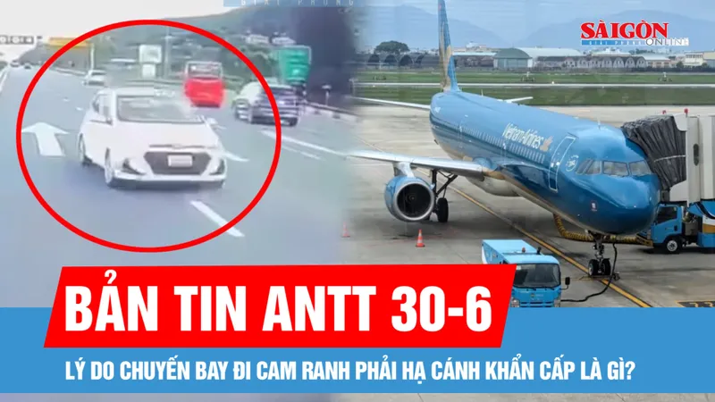 Bản tin ANTT 30-6: Lý do chuyến bay đi Cam Ranh phải hạ cánh khẩn cấp là gì?