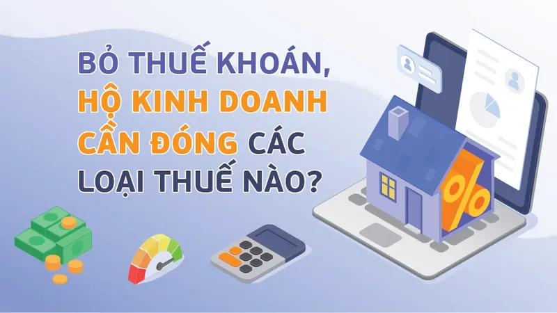 Bỏ thuế khoán, hộ kinh doanh cần đóng các loại thuế nào?