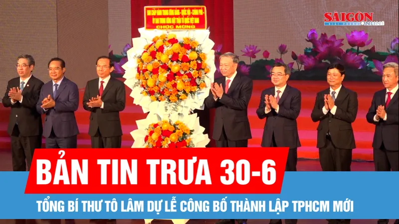 Bản tin trưa 30-6: Công bố thành lập TPHCM mới; Thái Nguyên: Đường phố thành… sông