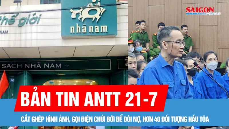 Bản tin ANTT 21-7: Công an Hà Nội kết luận vụ Nhã Nam tố cáo ông Đặng Hoàng Giang
