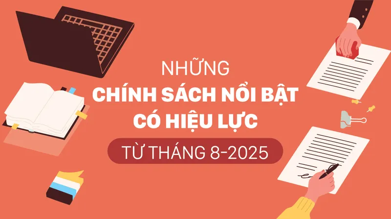 Những chính sách nổi bật, có hiệu lực từ tháng 8-2025