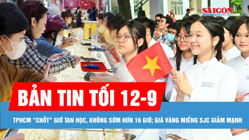 Bản tin tối 12-9: TPHCM “chốt” giờ tan học không sớm hơn 16 giờ; Giá vàng miếng SJC giảm mạnh, thu hẹp chênh lệch với thế giới