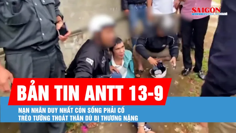 Bản tin ANTT 13-9: Nạn nhân duy nhất còn sống phải cố trèo tường thoát thân dù bị thương nặng