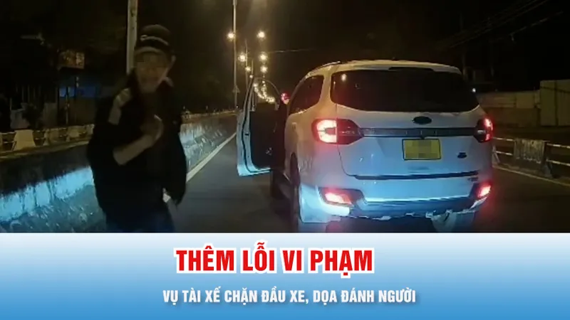 Podcast bản tin 17 giờ 16-12: Phát hiện thêm nhiều lỗi vi phạm của tài xế chặn đầu xe, dọa đánh người