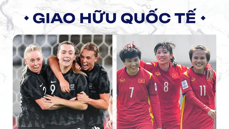 Đội tuyển nữ Việt Nam "làm nóng" cho VCK World Cup 2023 bằng cuộc so tài cùng đội tuyển nữ New Zealand