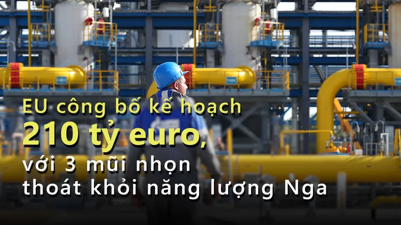 EU công bố kế hoạch 210 tỷ euro, với 3 mũi nhọn thoát khỏi năng lượng Nga 