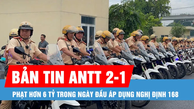 Bản tin ANTT 2-1: Xử phạt hơn 6 tỷ đồng trong ngày đầu áp dụng Nghị định 168