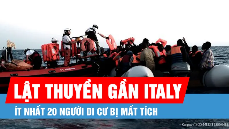 Ít nhất 20 người di cư bị mất tích sau vụ lật thuyền gần Italy