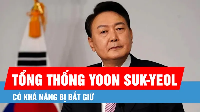 Tổng thống bị luận tội Yoon Suk-yeol có khả năng bị bắt giữ
