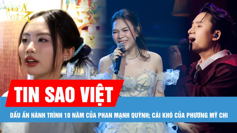 Tin sao Việt: Dấu ấn hành trình 10 năm của Phan Mạnh Quỳnh; Cái khó của Phương Mỹ Chi 