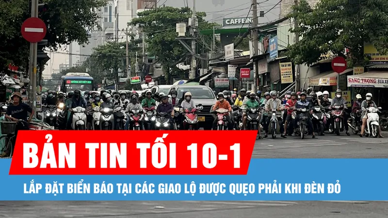 Bản tin tối 10-1: Lắp đặt biển báo tại các giao lộ được quẹo phải khi đèn đỏ
