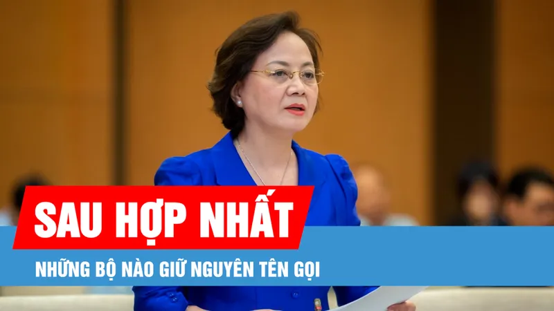 Podcast bản tin trưa 12-1: Những bộ nào giữ nguyên tên gọi sau hợp nhất?
