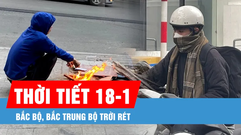 Thời tiết ngày 18-1: Bắc Bộ, Bắc Trung bộ trời rét