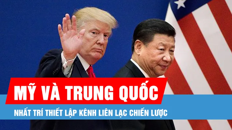Chủ tịch Trung Quốc và Tổng thống đắc cử Mỹ nhất trí thiết lập kênh liên lạc chiến lược