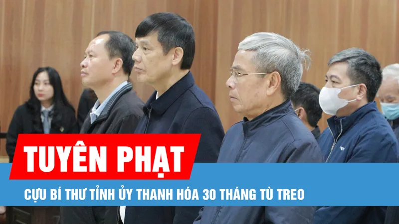 Podcast bản tin trưa 18-1: Tuyên phạt cựu Bí thư Tỉnh ủy Thanh Hóa Trịnh Văn Chiến 30 tháng tù treo