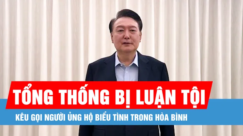 Tổng thống Hàn Quốc bị giam giữ kêu gọi người ủng hộ biểu tình trong hòa bình