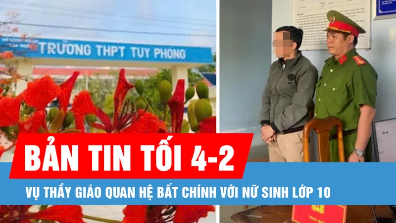 Bản tin tối 4-2: Bắt tạm giam thầy giáo quan hệ bất chính với nữ sinh lớp 10