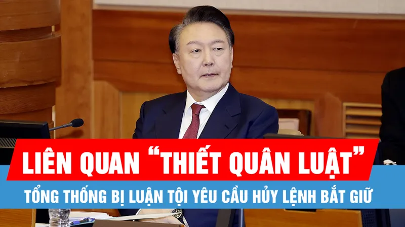 Podcast bản tin tối 4-2: Tổng thống bị luận tội Yoon Suk - yeol yêu cầu hủy lệnh bắt giữ
