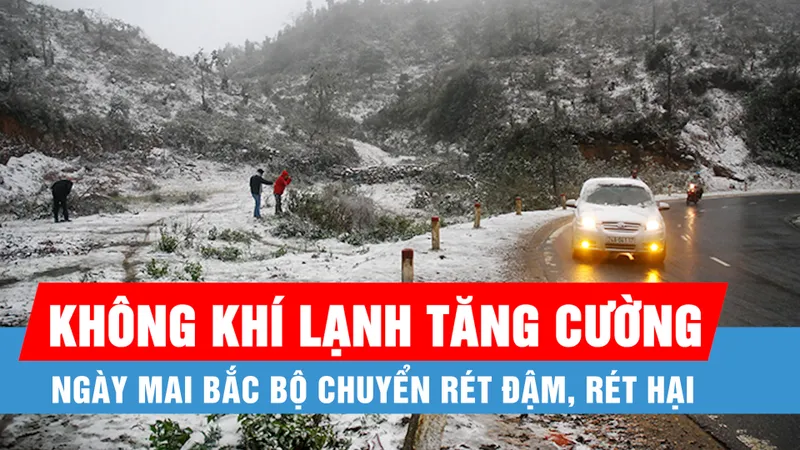 Không khí lạnh tăng cường, ngày mai Bắc Bộ chuyển rét đậm, rét hại