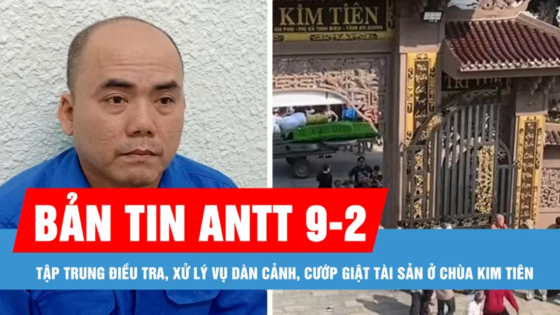 Bản tin ANTT 9-2: Tập trung điều tra, xử lý vụ dàn cảnh, cướp giật tài sản ở chùa Kim Tiên