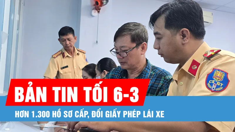 Bản tin tối 6-3: Hơn 1.300 hồ sơ cấp, đổi giấy phép lái xe, Hơn 1 triệu cặp vợ chồng vô sinh, hiếm muộn mỗi năm