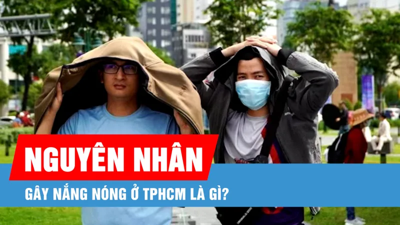 Podcast bản tin tối 13-3: Nguyên nhân gây nắng nóng ở TPHCM là gì?