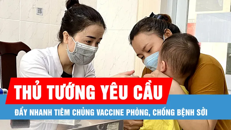 Thủ tướng yêu cầu đẩy nhanh tiêm chủng vaccine phòng, chống bệnh sởi