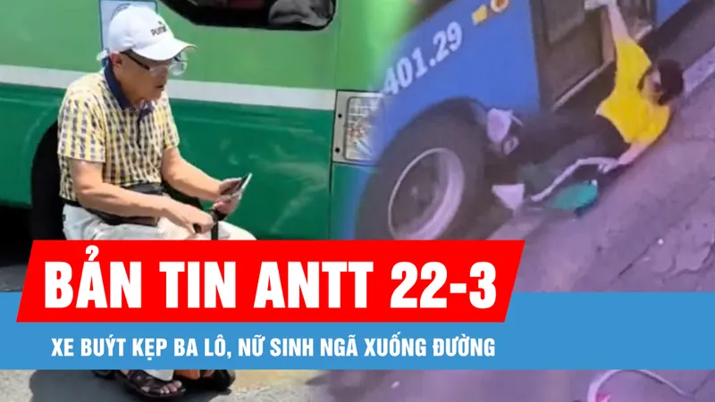 Bản tin ANTT 22-3: Xe buýt kẹp ba lô, nữ sinh ngã xuống đường; Người nước ngoài cưỡi vali chạy trên đường
