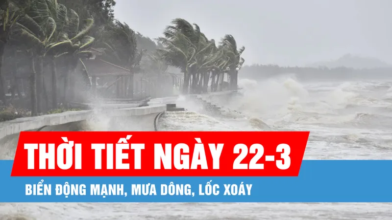 Biển động mạnh, mưa dông, lốc xoáy tại khu vực Nam Biển Đông