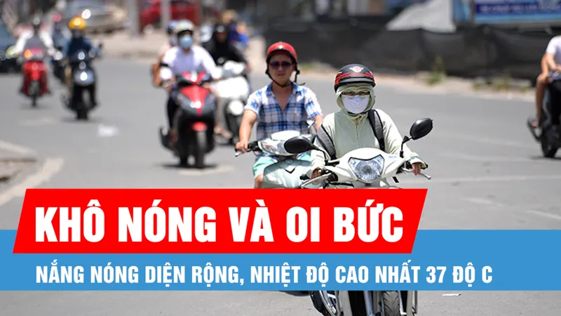 Nắng nóng diện rộng, nhiệt độ cao nhất phổ biến từ 35-37 độ C